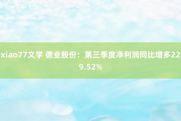 xiao77文学 德业股份：第三季度净利润同比增多229.52%